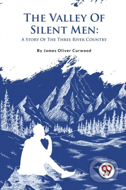 Kniha: The Valley Of Silent Men: A Story Of The Three River Country (James Oliver Curwood). , 2023