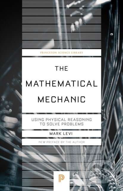 Kniha: The Mathematical Mechanic – Using Physical Reasoning to Solve Problems (Mark Levi). Princeton University Press, 2023