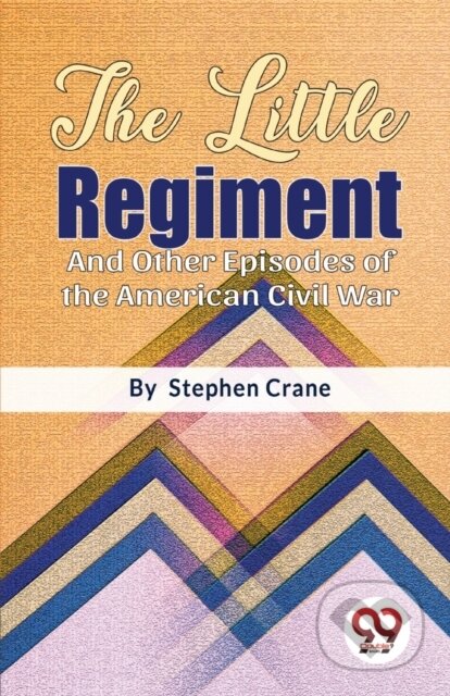 Kniha: The Little Regiment And Other Episodes of the American Civil War (Stephen Crane). , 2023