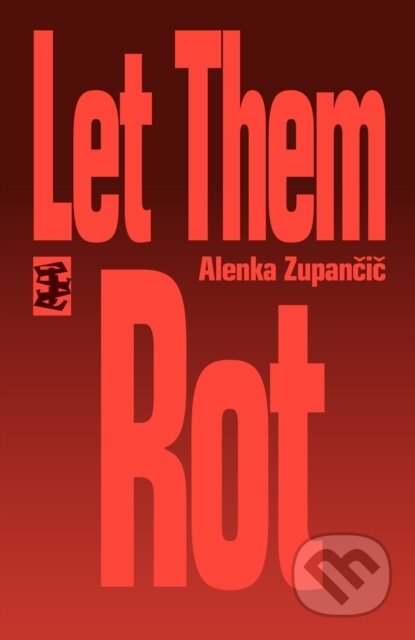 Kniha: Let Them Rot (Alenka Zupancic). , 2023