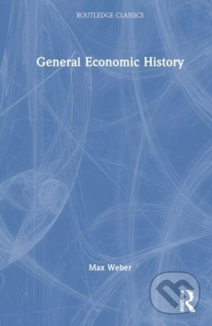 Kniha: General Economic History (Max Weber). Routledge, 2023