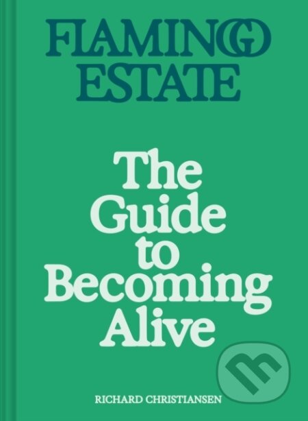 Kniha: Flamingo Estate: The Guide to Becoming Alive (Christiansen Richar). Chronicle Books, 2024