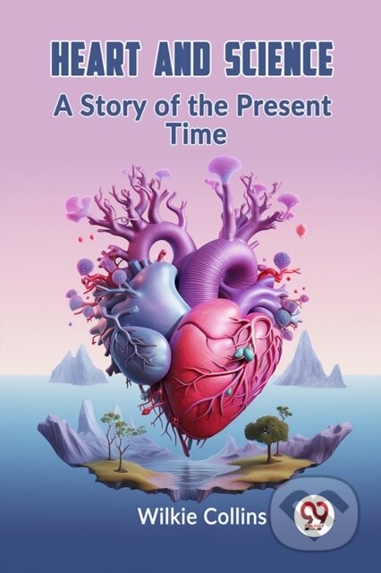 Kniha: Heart And Science A Story Of The Present Time (Wilkie Collins). , 2024