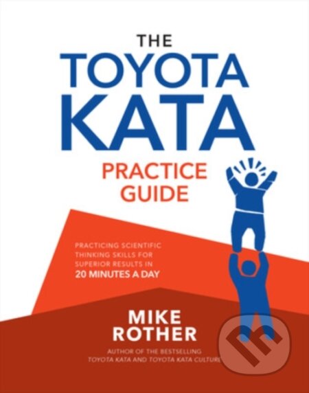Kniha: The Toyota Kata Practice Guide: Practicing Scientific Thinking Skills for Superior Results in 20 Minutes a Day (Mike Rother). McGraw-Hill, 2023