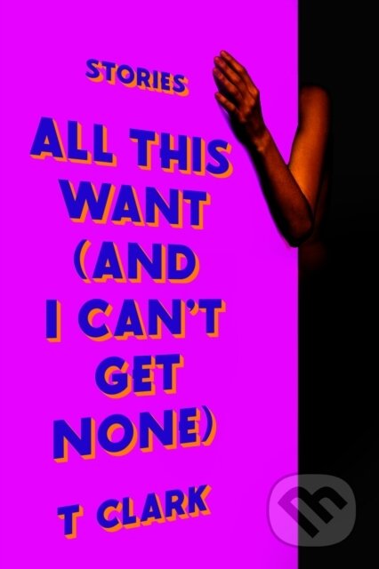 Kniha: All This Want (and I Can't Get None) (T. Clark). One World, 2026