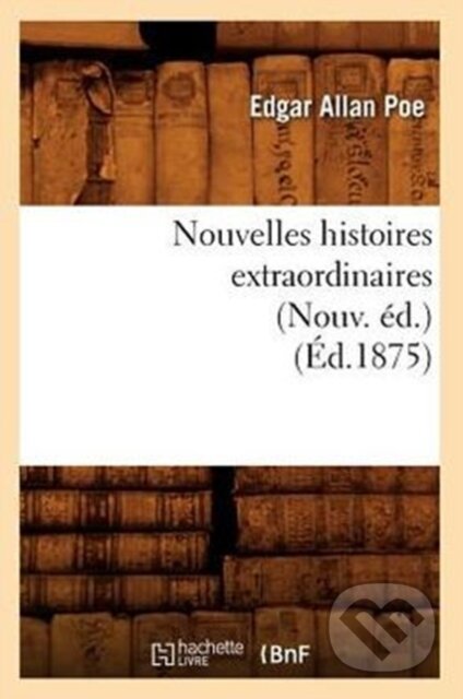 Kniha: Nouvelles Histoires Extraordinaires (Nouv. Ed.) (Ed.1875) (Edgar Allan Poe). , 2022