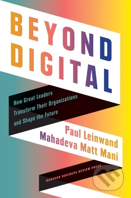 Kniha: Beyond Digital (Mahadeva Matt Mani a Paul Leinwand). Harvard Business Review Press, 2022