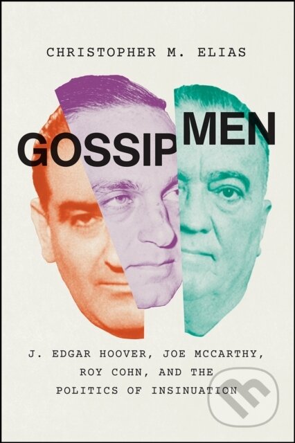 Kniha: Gossip Men – J. Edgar Hoover, Joe McCarthy, Roy Cohn, and the Politics of Insinuation (Christopher M. Elias). University of Chicago, 2022