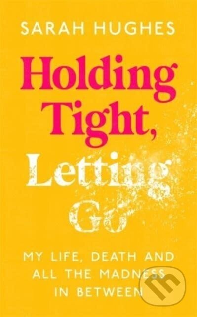 Kniha: Holding Tight, Letting Go (Sarah Hughes). Blink Publishing, 2022
