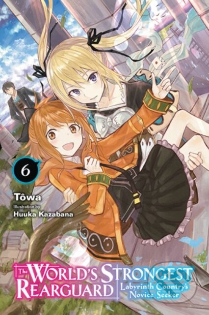 Kniha: The World's Strongest Rearguard: Labyrinth Country's Novice Seeker, Vol. 6 (light novel) (Alexandra McCullough-Garcia, Tôwa a Huuka Kazabana). Yen Press, 2022