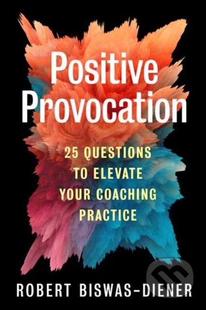 Kniha: Positive Provocation (Robert Biswas-Diener). Berrett-Koehler Publishers, 2023