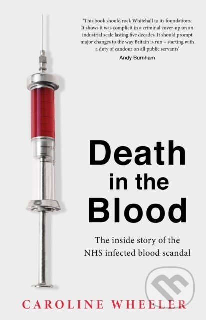 Kniha: Death in the Blood: the most shocking scandal in NHS history from the journalist who has followed the story for over two decades (Caroline Wheeler). Headline Book, 2023