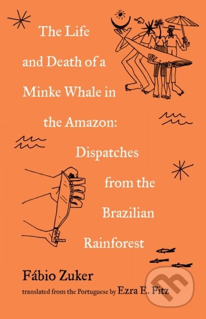 Kniha: The Life and Death of a Minke Whale in the Amazon (Carolyn Sattin-Bajaj). Milkweed Editions, 2022