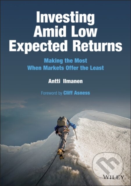 Kniha: Investing Amid Low Expected Returns: Making the Mo st When Markets Offer the Least (Antti Ilmanen). John Wiley & Sons, 2022