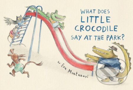 Kniha: What Does Little Crocodile Say At the Park? (Eva Montanari). Prentice Hall, 2022