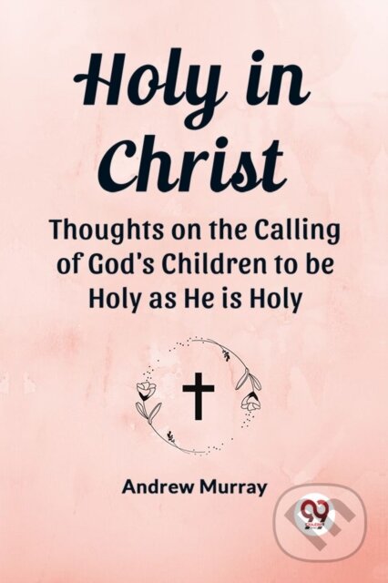 Kniha: Holy in Christ Thoughts on the Calling of God's Children to be Holy as He is Holy (Andrew Murray). , 2024
