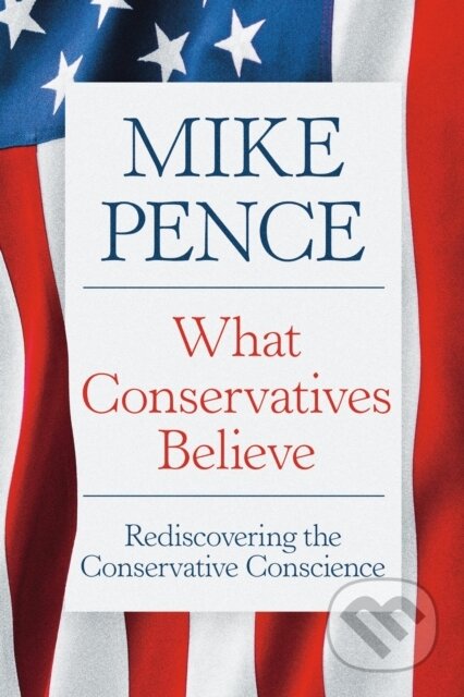 Kniha: What Conservatives Believe (Mike Pence). Center Street, 2026