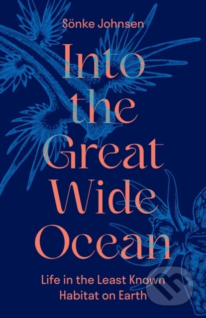 Kniha: Into the Great Wide Ocean – Life in the Least Known Habitat on Earth (Sönke Johnsen). Princeton University Press, 2024