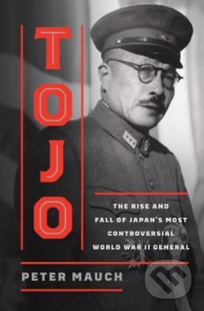 Kniha: Tojo – The Rise and Fall of Japan`s Most Controversial World War II General (Peter Mauch). Harvard University Press, 2026