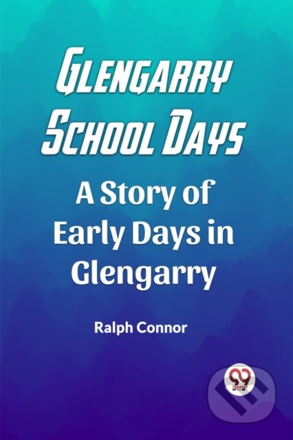 Kniha: Glengarry School Days A Story of Early Days in Glengarry (Ralph Connor). , 2024