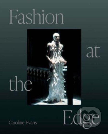 Kniha: Fashion at the Edge – Spectacle, Modernity, and Deathliness (Caroline Evans). Yale University Press, 2023