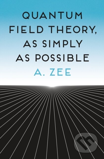 Kniha: Quantum Field Theory, as Simply as Possible (Anthony Zee). Princeton University Press, 2023