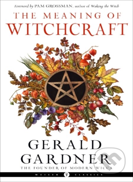 Kniha: The Meaning of Witchcraft (Gerald B. Gardner). , 2022
