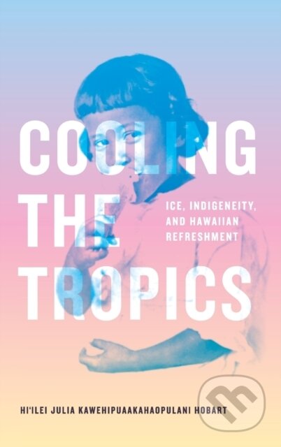 Kniha: Cooling the Tropics (Hi'ilei Julia Kawehipuaakahaopulani Hobart). Duke University, 2022