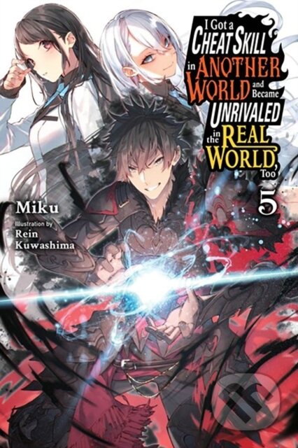 Kniha: I Got a Cheat Skill in Another World and Became Unrivaled in the Real World, Too, Vol. 5 (light novel) (Carley Radford, Rein Kuwashima a Miku Miku). Yen Press, 2024