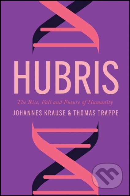 Kniha: Hubris – The Rise, Fall and Future of Humanity (Johannes Krause a Thomas Trappe). Polity Press, 2024