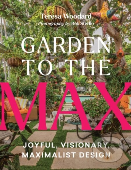 Kniha: Garden to the Max (Teresa Woodard). Timber, 2025