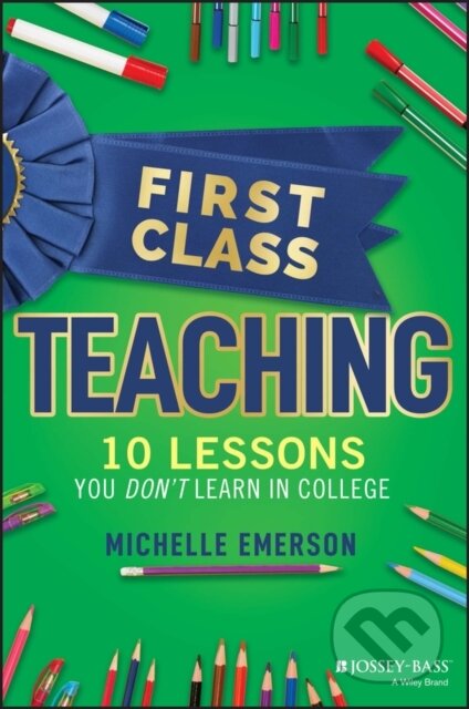 Kniha: First Class Teaching – 10 Lessons You Don′t Learn in College (Michelle Emerson). Jossey Bass, 2023