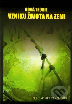 Nová teorie vzniku života na Zemi - Jaroslav Vykouřil, Vydejteknihu.cz, 2010