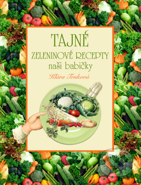 Tajné zeleninové recepty - Klára Trnková, , 2012