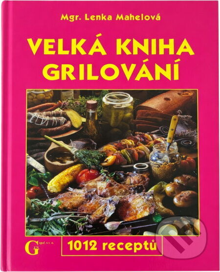 Kniha: Velká kniha grilování - 1012 receptů (Lenka Mahelová). , 2005