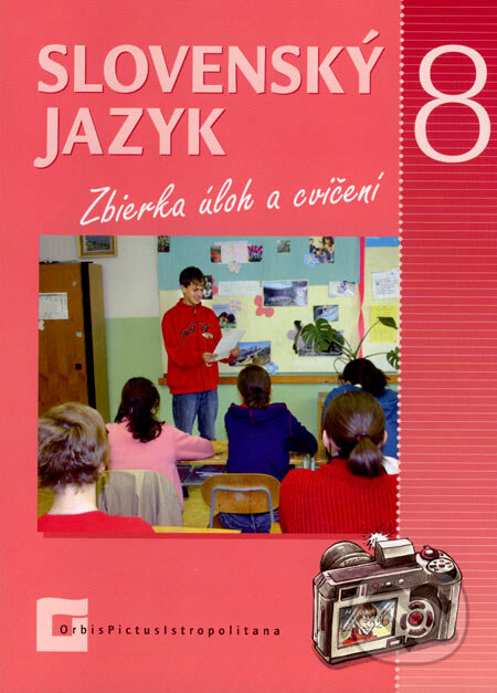 Slovenský jazyk 8 - Zbierka úloh a cvičení - Jarmila Krajčovičová, Milada Caltíková, Jana Kesselová, Orbis Pictus Istropolitana, 2007