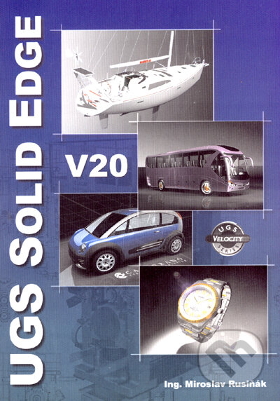Učebnice UGS Solid Edge V20 - Miroslav Rusiňák, Ing. Miroslav Rusiňák, 2007