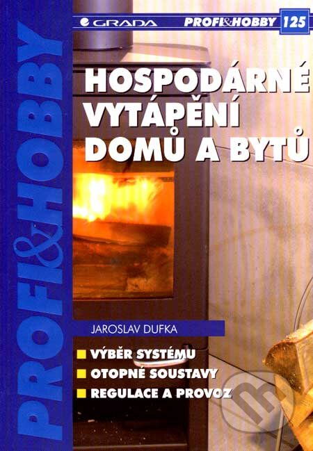 Hospodárné vytápění domů a bytů - Jaroslav Dufka, Grada, 2007