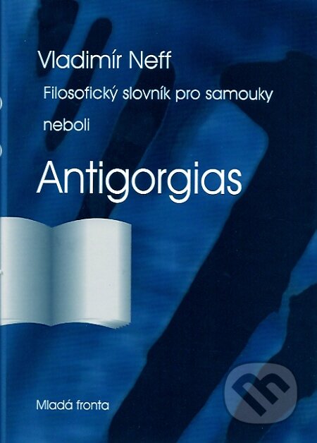 Filosofický slovník pro samouky neboli Antigorgias - Vladimír Neff, Mladá fronta, 2007