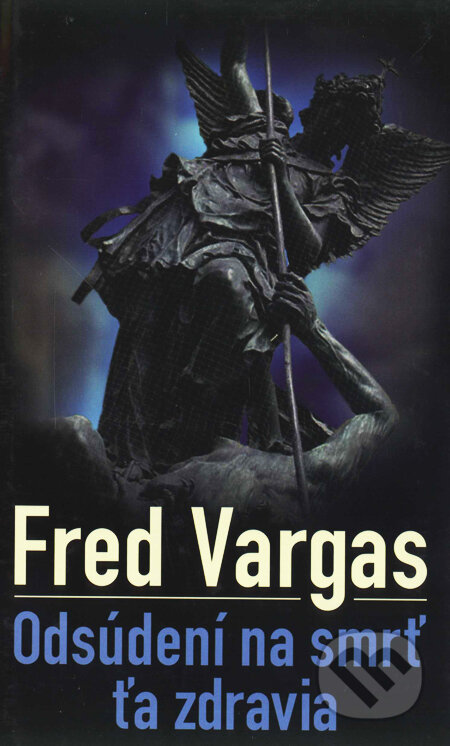 Odsúdení na smrť ťa zdravia - Fred Vargas, Slovart, 2007