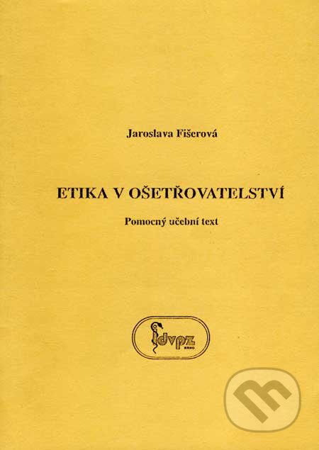 Etika v ošetřovatelství - Jaroslava Fišerová, Institut pro další vzdělávání pracovníků ve zdravotnictví, 1995