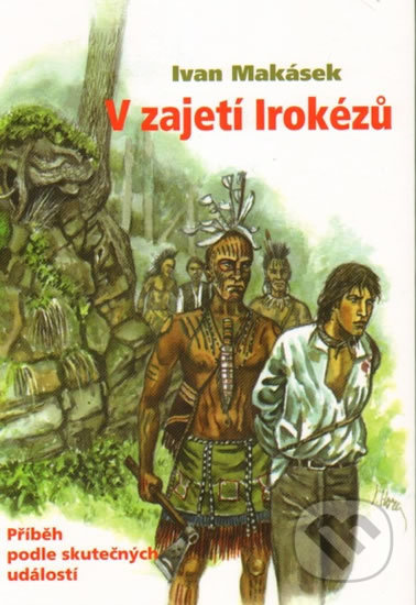V zajetí Irokézů - Ivan Makásek, Jan Hora (ilustrácie), Centrum ST, 2013