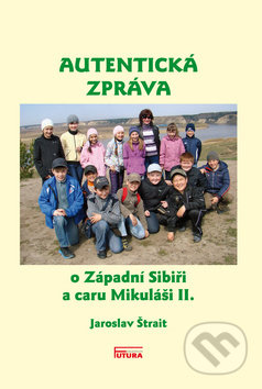 Autentická zpráva o Západní Sibiři a caru Mikuláši II. - Jaroslav Štrait, FUTURA, 2012