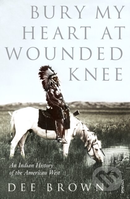 Bury My Heart at Wounded Knee - Dee Brown, Vintage, 1998