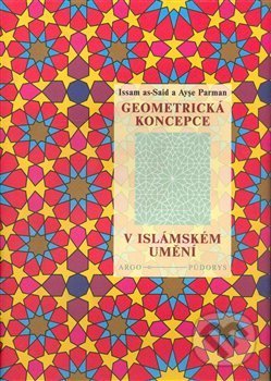 Geometrická koncepce v islámském umění - Issam as-Said, Ayse Parman, Argo, 2008
