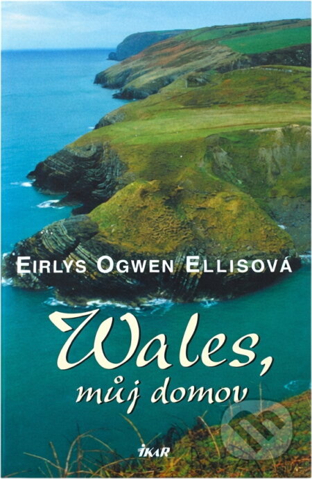 Kniha: Wales, můj domov (Eirlys Ogwen Ellis). Ikar, 2005