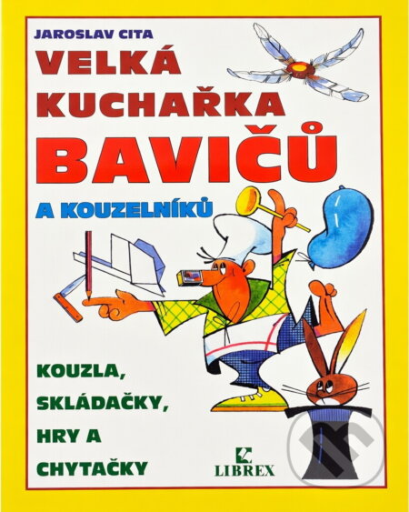 Kniha: Velká kuchařka bavičů a kouzelníků (Jaroslav Cita). , 2001