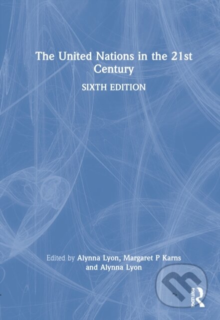 Kniha: The United Nations in the 21st Century (Alynna J. Lyon, Margaret P. Karns a Karen A. Mingst). Routledge, 2022