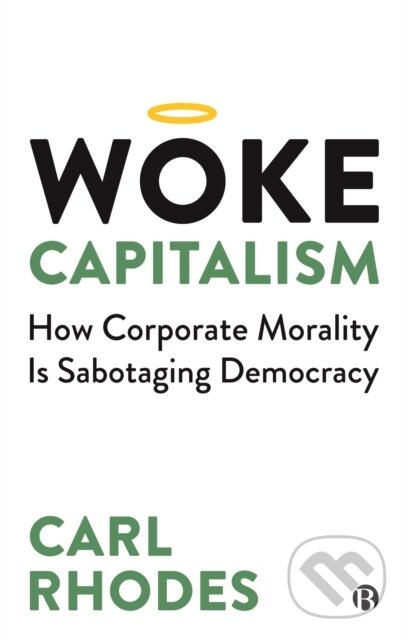 Kniha: Woke Capitalism – How Corporate Morality is Sabota ging Democracy (Carl Rhodes). Bristol University, 2022