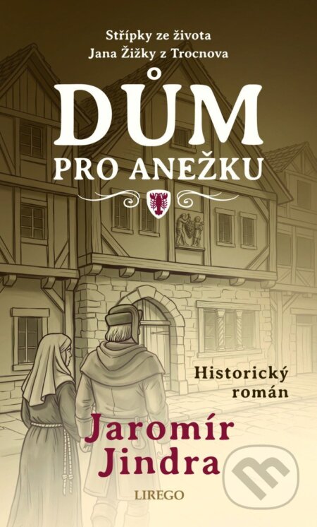 Kniha: Dům pro Anežku (Jaromír Jindra). Lirego, 2026